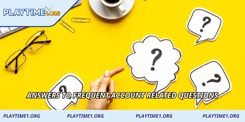 Answers to frequent account related questions