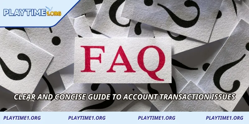 Clear and concise guide to account transaction issues