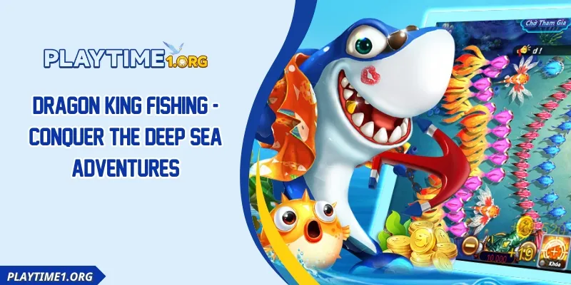 Dragon King Fishing - Conquer The Deep Sea Adventures