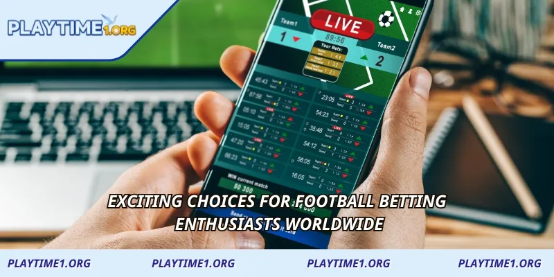 Exciting choices for Football Betting enthusiasts worldwide