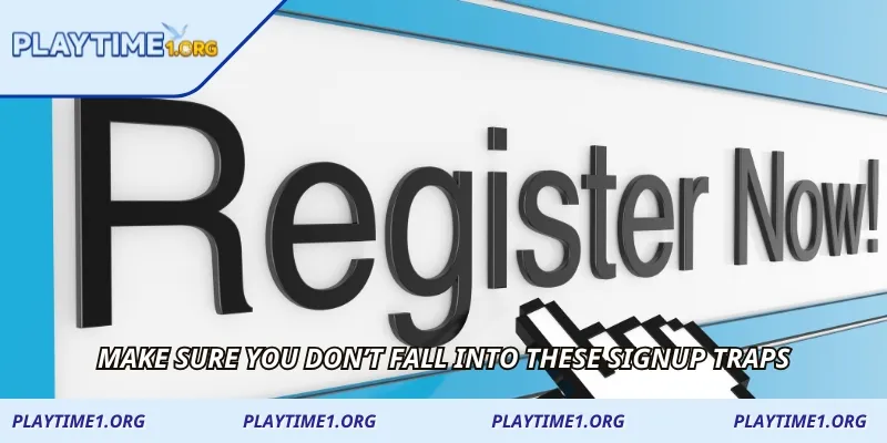 Make sure you don’t fall into these signup traps