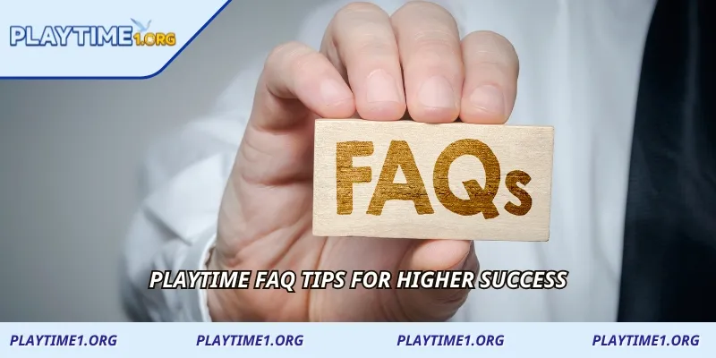 PLAYTIME FAQ tips for higher success