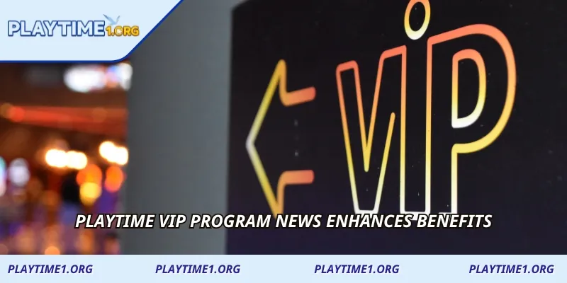 PLAYTIME VIP Program News enhances benefits