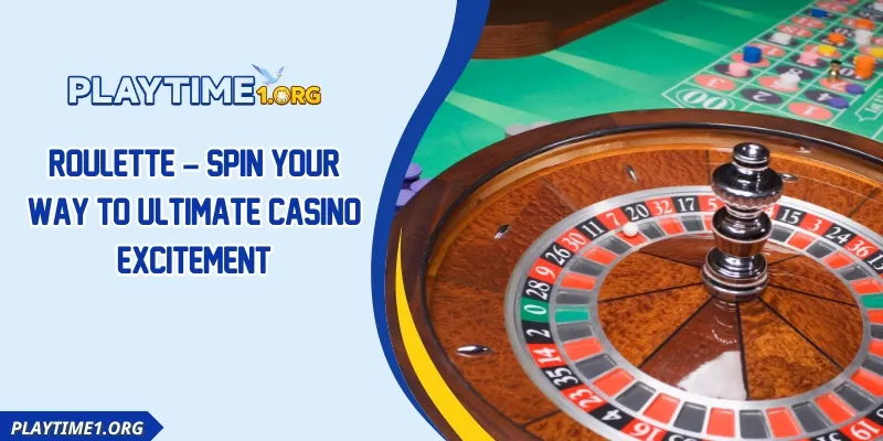 Roulette – Spin Your Way To Ultimate Casino Excitement