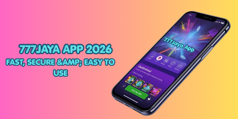777Jaya App 2026: Fast, Secure & Easy to Use
